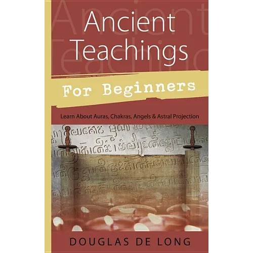Ancient Teachings for Beginners: Learn about Auras, Chakras, Angels & Astral Projection - Paperback