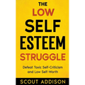 The Low Self-Esteem Struggle: Defeat Toxic Self-Criticism and Low Self-Worth - Paperback