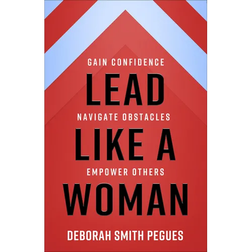 Lead Like a Woman: Gain Confidence, Navigate Obstacles, Empower Others - Paperback