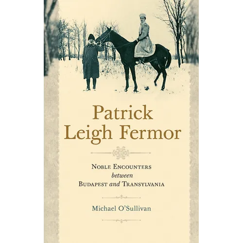 Patrick Leigh Fermor: Noble Encounters between Budapest and Transylvania - Paperback
