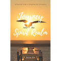 Journey Into The Spirit Realm: A Practical Guide to Unlocking Seer Encounters - Paperback
