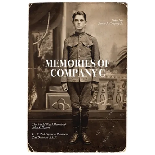 Memories of Company C: The World War I Memoir of John S. Hubert