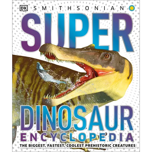 Super Dinosaur Encyclopedia: The Biggest, Fastest, Coolest Prehistoric Creatures - Hardcover