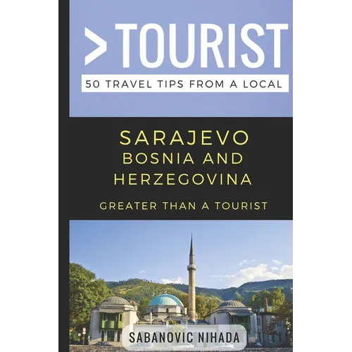 Greater Than a Tourist- Sarajevo Bosnia and Herzegovina: 50 Travel Tips from a Local