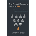 The Project Manager's Guide to RPA: A Practical Guide for Deploying Robotics Process Automation - Paperback