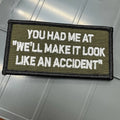 As Seen on Socials - You Had Me At "We'll Make It Look Like An Accident" - 2x4 Patch - Olive Drab w/White