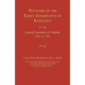Petitions of the Early Inhabitants of Kentucky to the General Assembly of Virginia 1769 to 1792