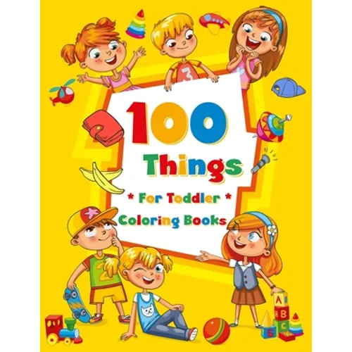 100 Things For Toddler Coloring Book: Easy and Big Coloring Books for Toddlers: Kids Ages 2-4, 4-8, for Boys and Girls (8.5 "x 11" inches 100 pages) - Paperback