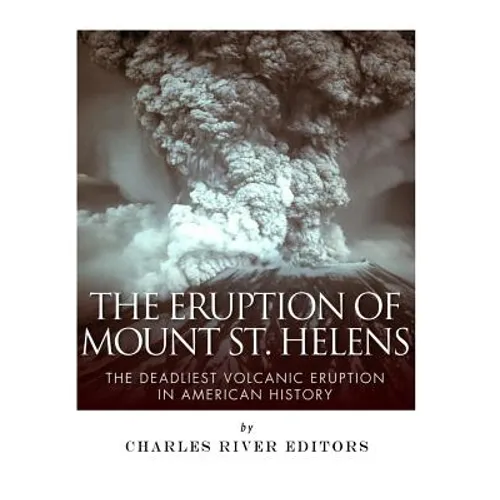 The Eruption of Mount St. Helens: The Deadliest Volcanic Eruption in American History
