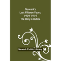 Newark's Last Fifteen Years, 1904-1919. The Story in Outline