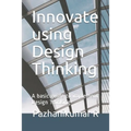 Innovate using Design Thinking: A basic guide to implement Design Thinking - Paperback