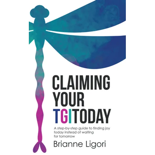 Claiming Your TGIToday: A step-by-step guide to finding joy today instead of waiting for tomorrow - Paperback