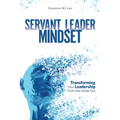Servant Leader Mindset: Transforming your leadership style from the inside out. - Paperback