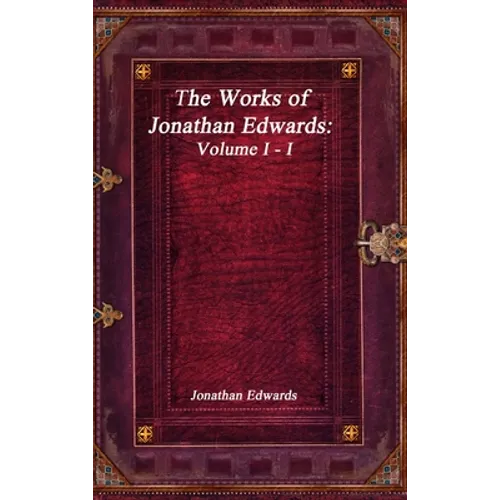 The Works of Jonathan Edwards: Volume I - I - Hardcover
