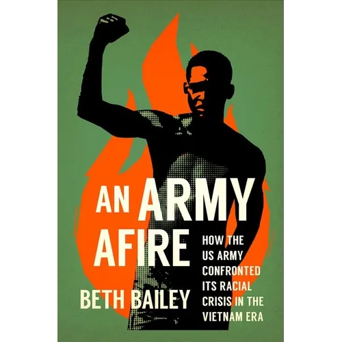 An Army Afire: How the US Army Confronted Its Racial Crisis in the Vietnam Era - Hardcover