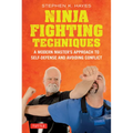 Ninja Fighting Techniques: A Modern Master's Approach to Self-Defense and Avoiding Conflict