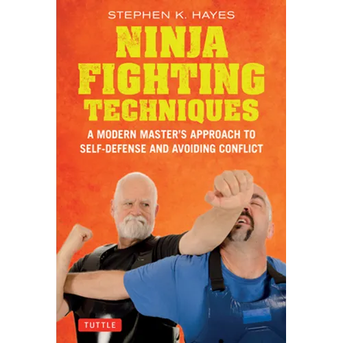 Ninja Fighting Techniques: A Modern Master's Approach to Self-Defense and Avoiding Conflict