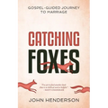 Catching Foxes: A Gospel-Guided Journey to Marriage - Paperback
