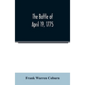 The battle of April 19, 1775: in Lexington, Concord, Lincoln, Arlington, Cambridge, Somerville, and Charlestown, Massachusetts - Paperback