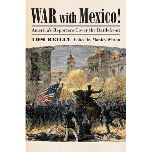 War with Mexico!: America's Reporters Cover the Battlefront