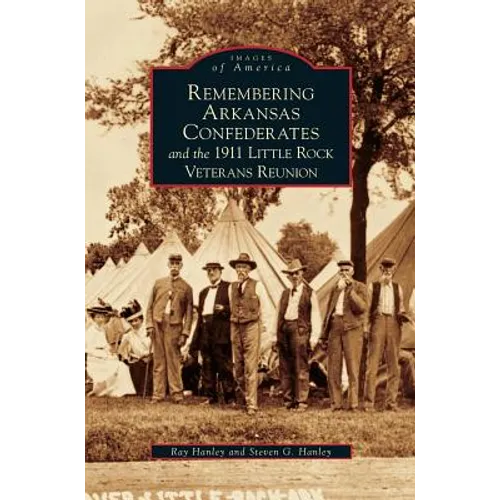 Remembering Arkansas Confederates and the 1911 Little Rock Veterans Reunion