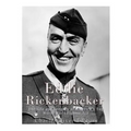 Eddie Rickenbacker: The Life and Legacy of America's Top World War I Fighter Ace