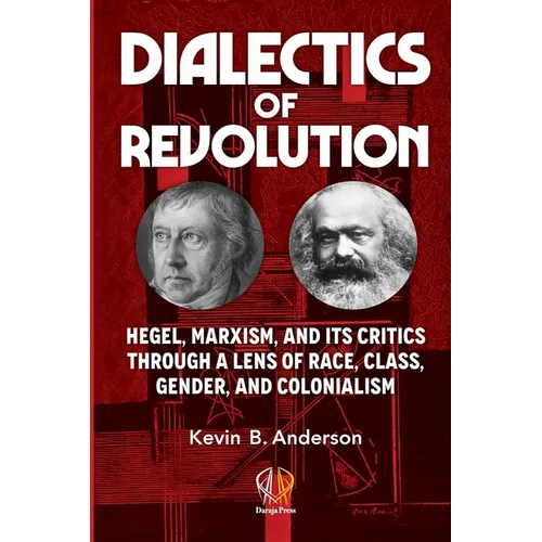 Dialectics of Revolution: Hegel, Marxism, and Its Critics Through a Lens of Race, Class, Gender, and Colonialism - Paperback