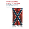 Confederate Exceptionalism: Civil War Myth and Memory in the Twenty-First Century