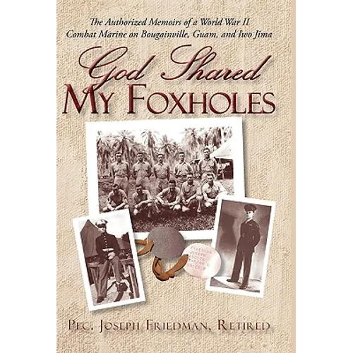 God Shared My Foxholes: The Authorized Memoirs of a World War II Combat Marine on Bougainville, Guam, and Iwo Jima