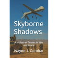 Skyborne Shadows: A History of Drones in War and Peace
