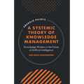 A Systemic Theory of Knowledge Management: Knowledge Workers in the Future of Artificial Intelligence - Hardcover