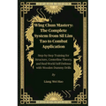 Wing Chun Mastery: The Complete System from Sil Lim Tao to Combat Application: Step-by-Step Training for Structure, Centerline Theory, and Real-World
