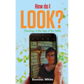 How Do I Look?: Theology in the Age of the Selfie - Paperback