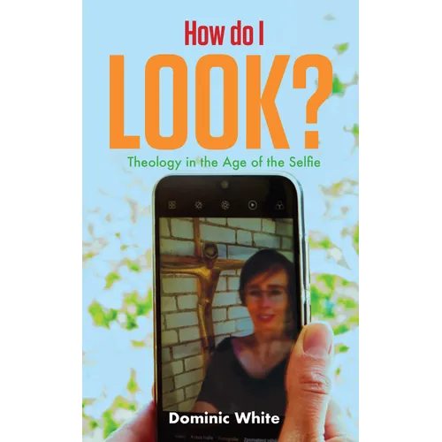 How Do I Look?: Theology in the Age of the Selfie - Paperback