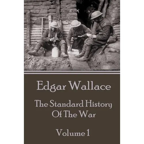 Edgar Wallace - The Standard History Of The War - Volume 1