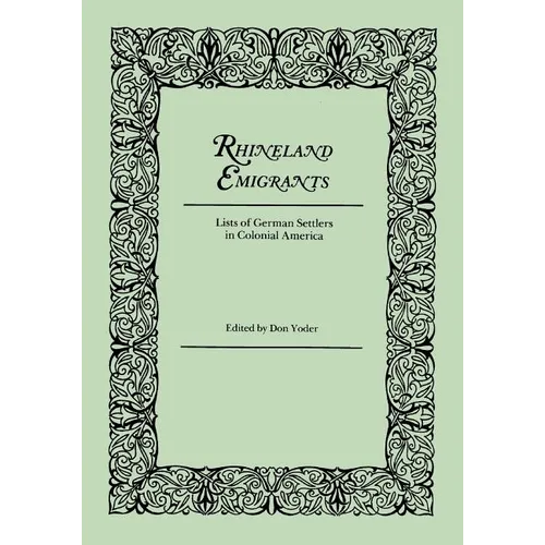 Rhineland Emigrants: Lists of German Settlers in Colonial America. Excerpted and Reprinted from Pennsylvania Folklife