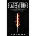 Intermediate Guide to Bladesmithing: Make Knives, Swords and Forge Damascus - Paperback