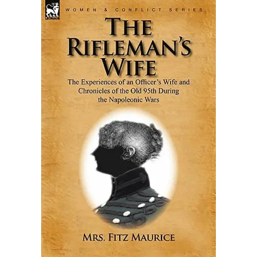 The Rifleman's Wife: the Experiences of an Officer's Wife and Chronicles of the Old 95th