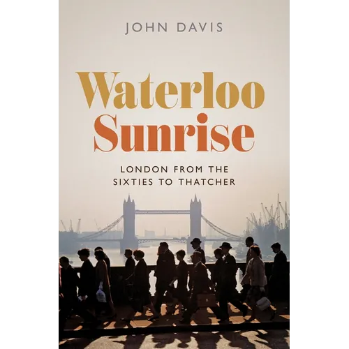 Waterloo Sunrise: London from the Sixties to Thatcher - Paperback