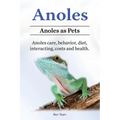Anoles. Anoles as Pets. Anoles care, behavior, diet, interacting, costs and health. - Paperback
