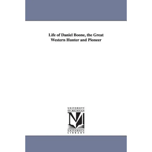 Life of Daniel Boone, the Great Western Hunter and Pioneer