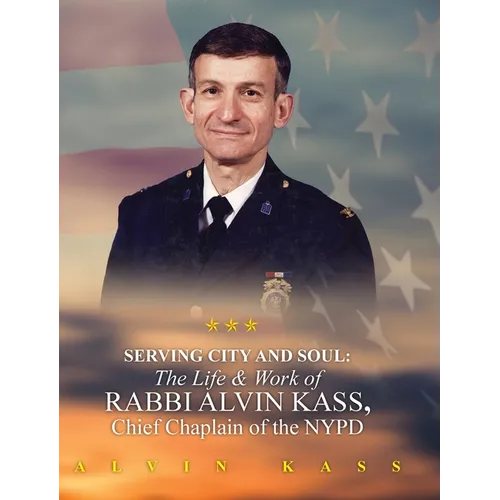 Serving City and Soul: The Life & Work of Rabbi Alvin Kass, Chief Chaplain of the NYPD