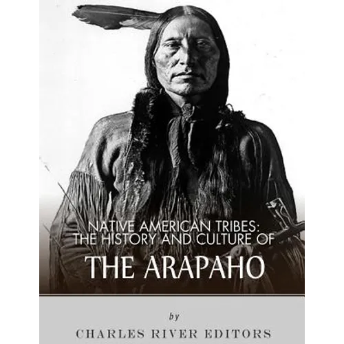 Native American Tribes: The History and Culture of the Arapaho