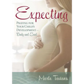 Expecting: Praying for Your Child's Development--Body and Soul - Paperback