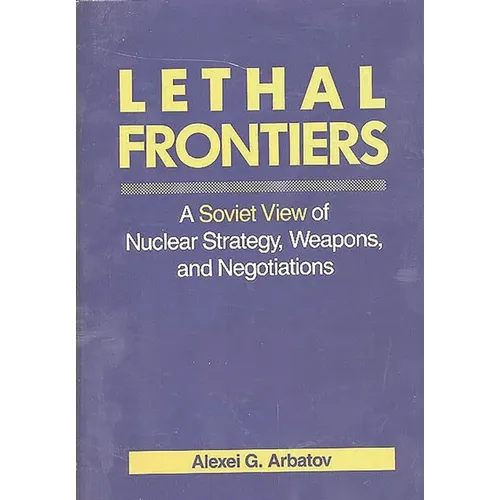 Lethal Frontiers: A Soviet View of Nuclear Strategy, Weapons, and Negotiations