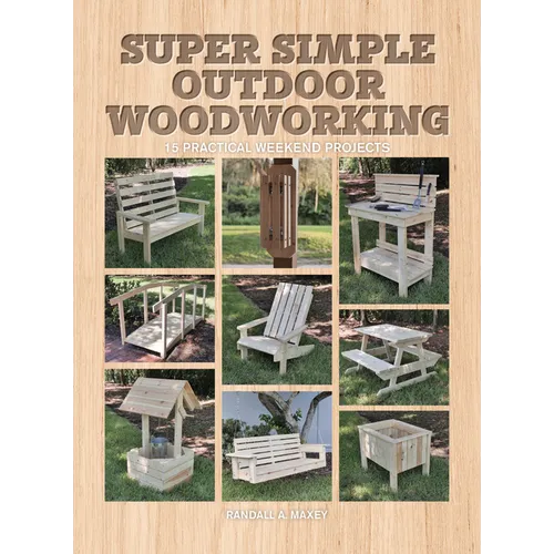 Super Simple Outdoor Woodworking: 15 Practical Weekend Projects - Paperback