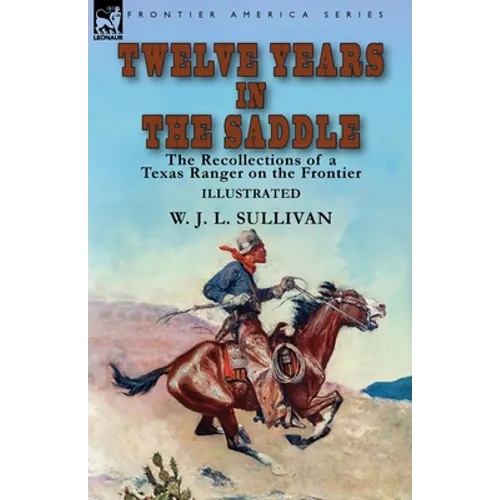 Twelve Years in the Saddle: the Recollections of a Texas Ranger on the Frontier