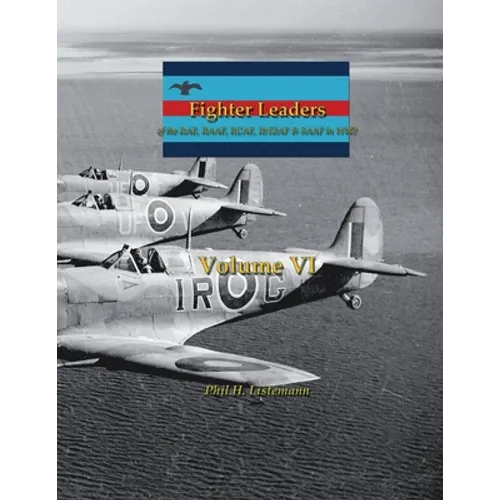 Fighter Leaders: of the RAF, RAAF, RCAF, RNZAF & SAAF in WW2