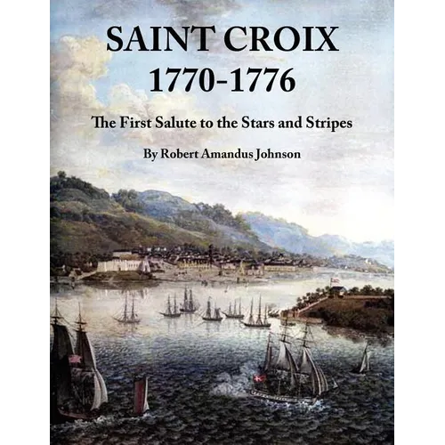 Saint Croix 1770-1776: The First Salute to the Stars and Stripes - Paperback