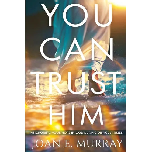 You Can TRUST Him: Anchoring Your Hope in God During Difficult Times - Paperback